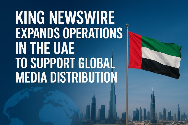 King Newswire Expands Operations in the UAE to Support Global Media Distribution.